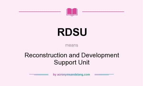 What does RDSU mean? It stands for Reconstruction and Development Support Unit