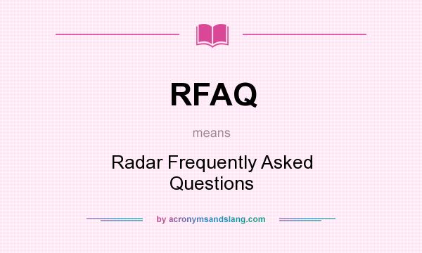 What does RFAQ mean? It stands for Radar Frequently Asked Questions