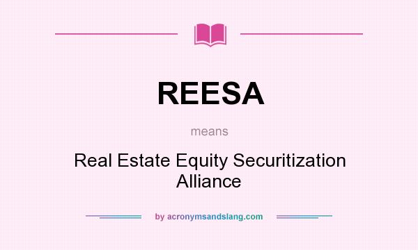 What does REESA mean? It stands for Real Estate Equity Securitization Alliance