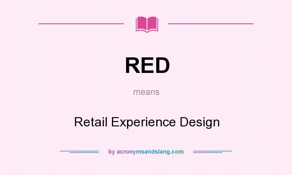 What does RED mean? It stands for Retail Experience Design