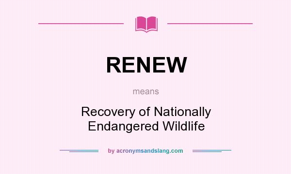 What does RENEW mean? It stands for Recovery of Nationally Endangered Wildlife