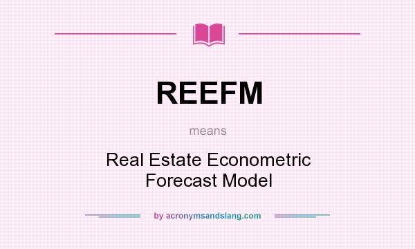 What does REEFM mean? It stands for Real Estate Econometric Forecast Model