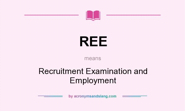 What does REE mean? It stands for Recruitment Examination and Employment