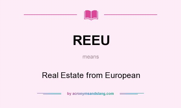 What does REEU mean? It stands for Real Estate from European