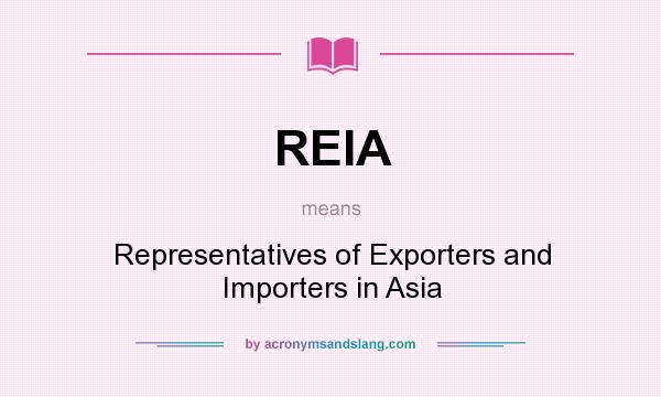 What does REIA mean? It stands for Representatives of Exporters and Importers in Asia