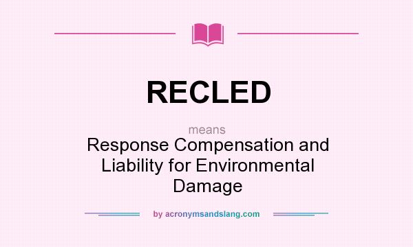 What does RECLED mean? It stands for Response Compensation and Liability for Environmental Damage