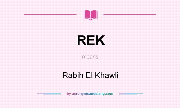 What does REK mean? It stands for Rabih El Khawli