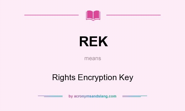 What does REK mean? It stands for Rights Encryption Key