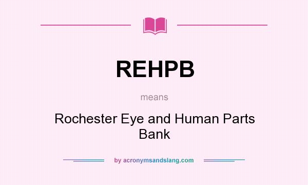 What does REHPB mean? It stands for Rochester Eye and Human Parts Bank