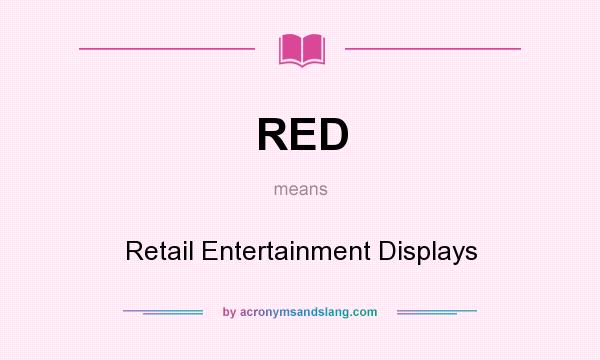 What does RED mean? It stands for Retail Entertainment Displays