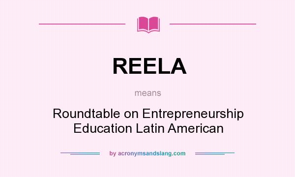 What does REELA mean? It stands for Roundtable on Entrepreneurship Education Latin American