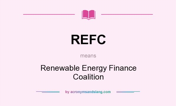 What does REFC mean? It stands for Renewable Energy Finance Coalition