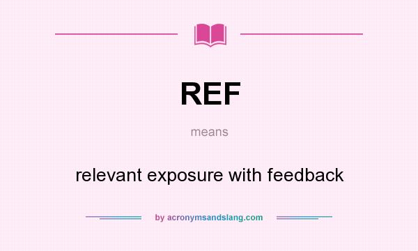What does REF mean? It stands for relevant exposure with feedback