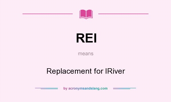 What does REI mean? It stands for Replacement for IRiver