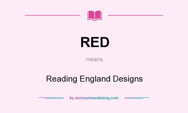 What does RED mean? It stands for Reading England Designs