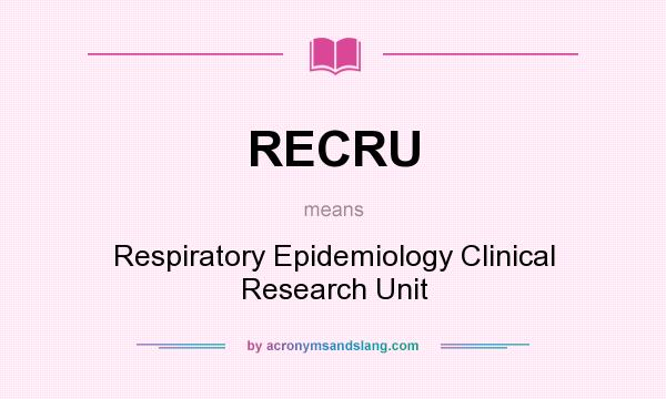 What does RECRU mean? It stands for Respiratory Epidemiology Clinical Research Unit