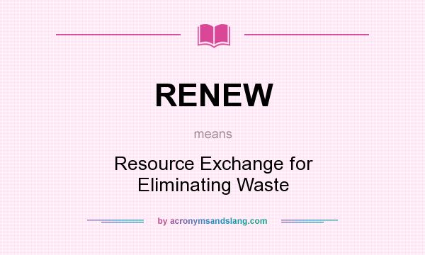 What does RENEW mean? It stands for Resource Exchange for Eliminating Waste