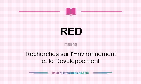 What does RED mean? It stands for Recherches sur l`Environnement et le Developpement