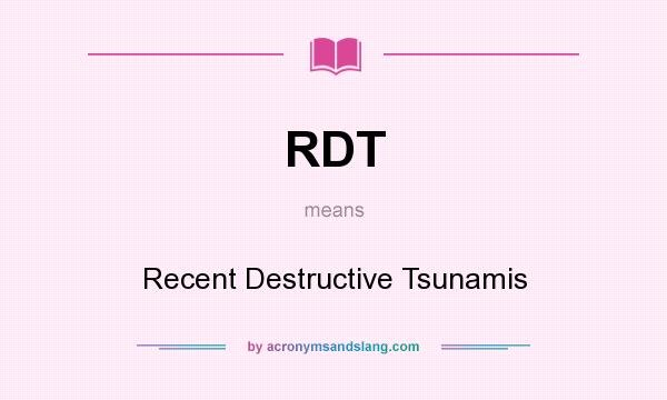 What does RDT mean? It stands for Recent Destructive Tsunamis