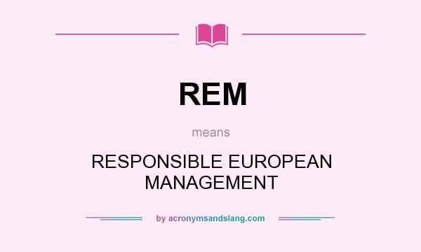 What does REM mean? It stands for RESPONSIBLE EUROPEAN MANAGEMENT