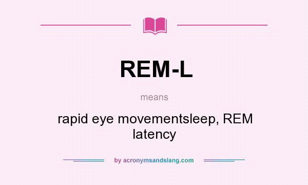 What does REM-L mean? It stands for rapid eye movementsleep, REM latency
