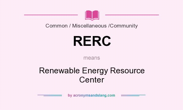 What does RERC mean? It stands for Renewable Energy Resource Center