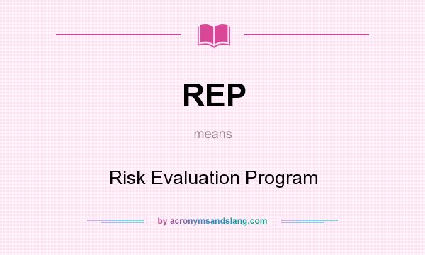 What does REP mean? It stands for Risk Evaluation Program