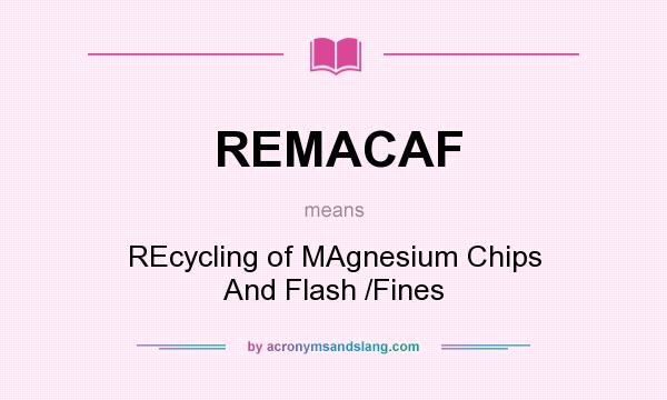 What does REMACAF mean? It stands for REcycling of MAgnesium Chips And Flash /Fines