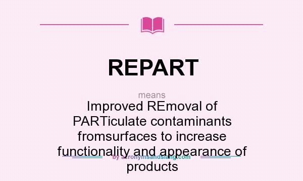 What does REPART mean? It stands for Improved REmoval of PARTiculate contaminants fromsurfaces to increase functionality and appearance of products