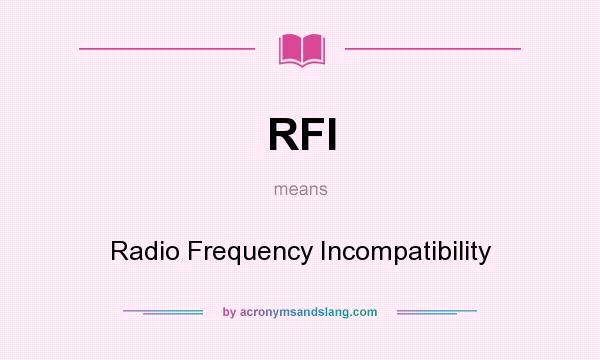 What does RFI mean? It stands for Radio Frequency Incompatibility