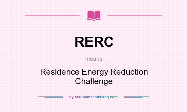 What does RERC mean? It stands for Residence Energy Reduction Challenge