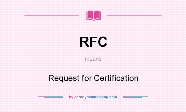 What does RFC mean? It stands for Request for Certification