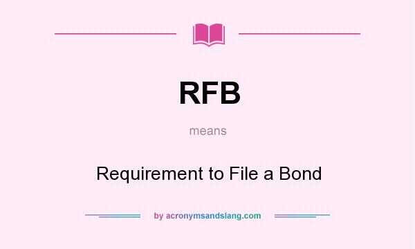 What does RFB mean? It stands for Requirement to File a Bond