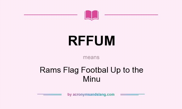 What does RFFUM mean? It stands for Rams Flag Footbal Up to the Minu