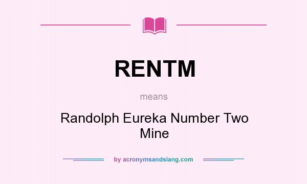 What does RENTM mean? It stands for Randolph Eureka Number Two Mine
