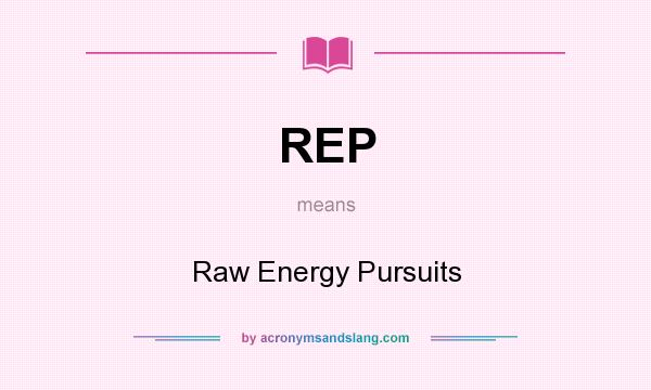 What does REP mean? It stands for Raw Energy Pursuits