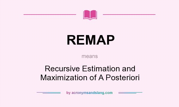 What does REMAP mean? It stands for Recursive Estimation and Maximization of A Posteriori