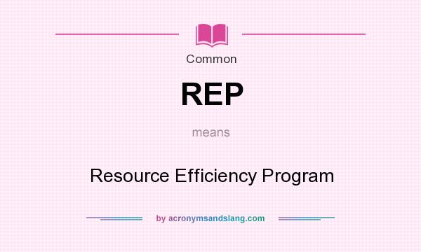 What does REP mean? It stands for Resource Efficiency Program