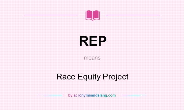 What does REP mean? It stands for Race Equity Project