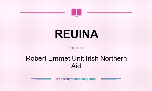 What does REUINA mean? It stands for Robert Emmet Unit Irish Northern Aid