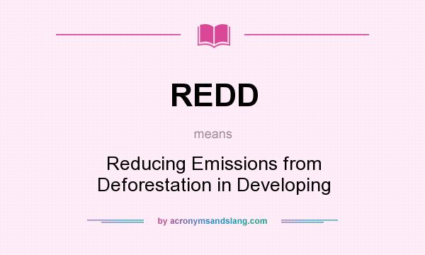 What does REDD mean? It stands for Reducing Emissions from Deforestation in Developing