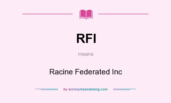 What does RFI mean? It stands for Racine Federated Inc