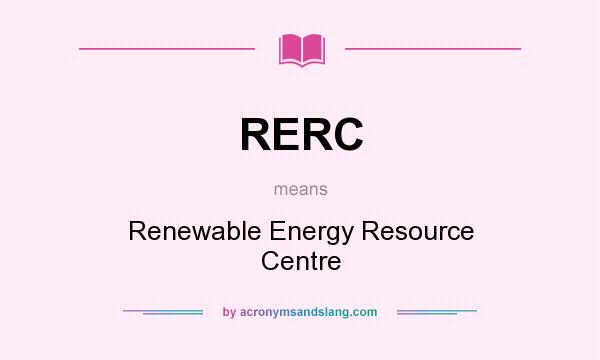 What does RERC mean? It stands for Renewable Energy Resource Centre