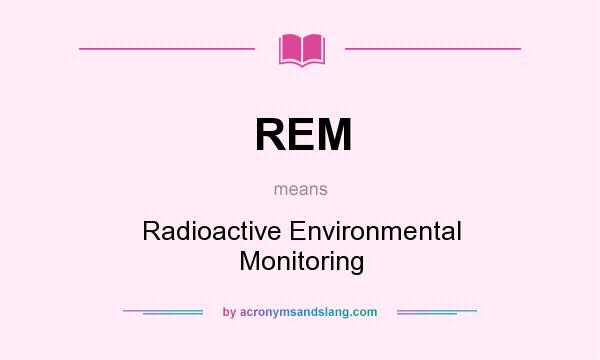 What does REM mean? It stands for Radioactive Environmental Monitoring