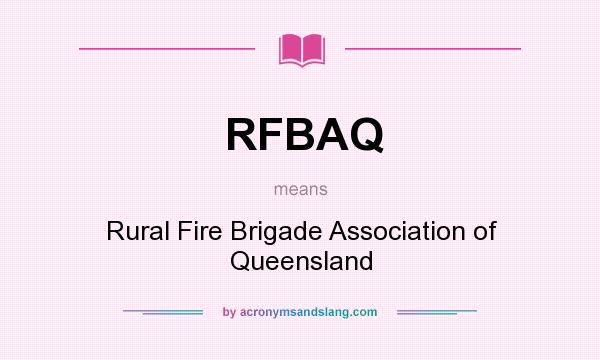 What does RFBAQ mean? It stands for Rural Fire Brigade Association of Queensland