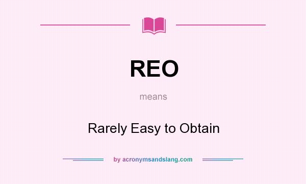 What does REO mean? It stands for Rarely Easy to Obtain