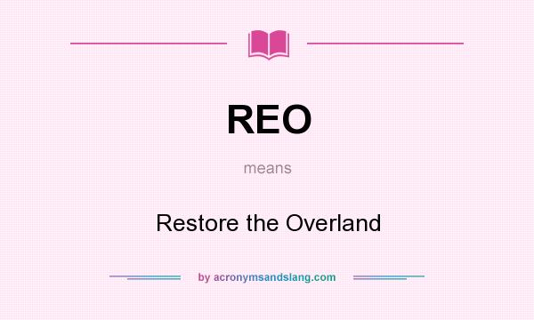 What does REO mean? It stands for Restore the Overland
