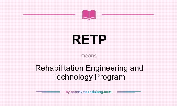 What does RETP mean? It stands for Rehabilitation Engineering and Technology Program