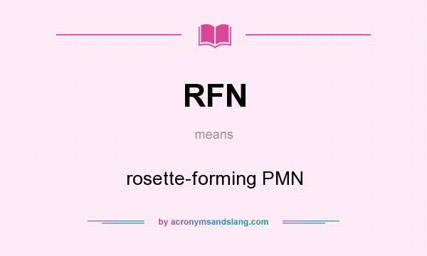 What does RFN mean? It stands for rosette-forming PMN