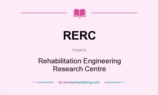 What does RERC mean? It stands for Rehabilitation Engineering Research Centre